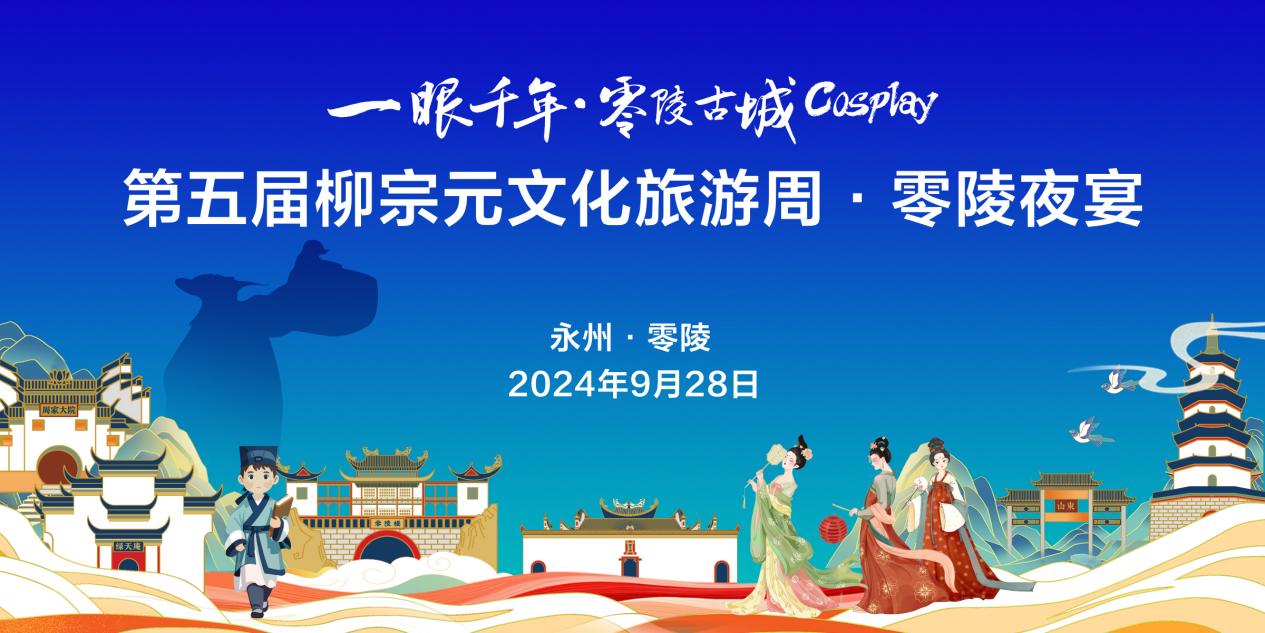“一眼千年·零陵古城Cosplay”(第二季）暨2024年第五届柳宗元文化旅游周·零陵夜宴将于9月28日开幕