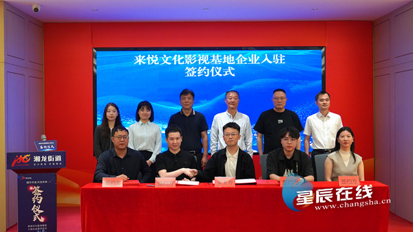 四家企业集体签约长沙县湘龙街道打造“短剧+”文化影视新地标